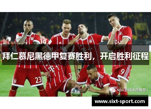拜仁慕尼黑德甲复赛胜利，开启胜利征程