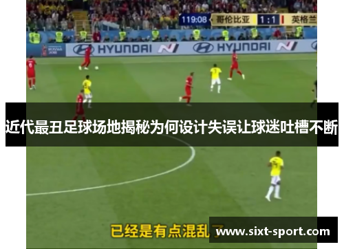 近代最丑足球场地揭秘为何设计失误让球迷吐槽不断