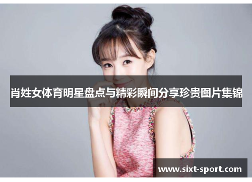 肖姓女体育明星盘点与精彩瞬间分享珍贵图片集锦